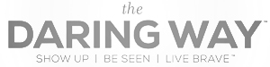 The Daring Way - Show Up, Be Seen, Live Brave.